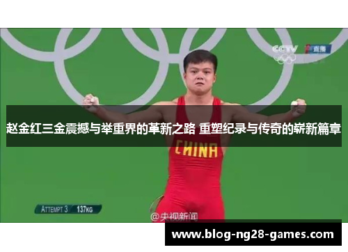 赵金红三金震撼与举重界的革新之路 重塑纪录与传奇的崭新篇章